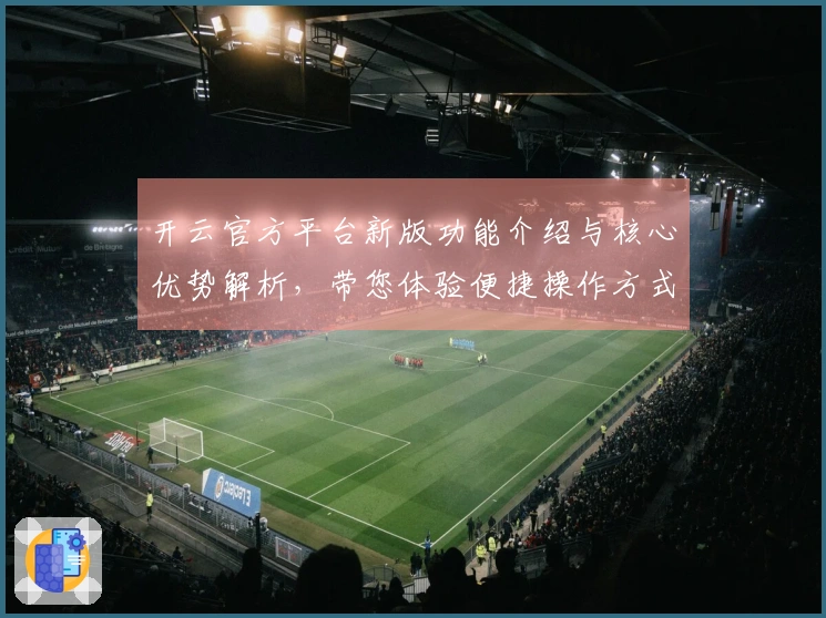 开云官方平台新版功能介绍与核心优势解析，带您体验便捷操作方式与卓越性能