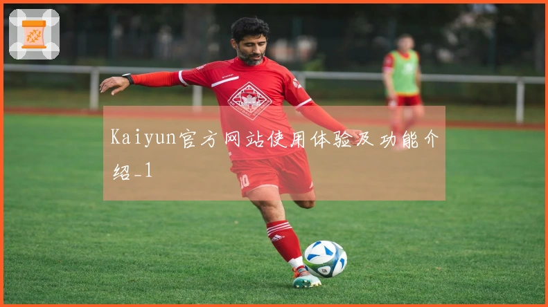 Kaiyun官方网站使用体验及功能介绍_1