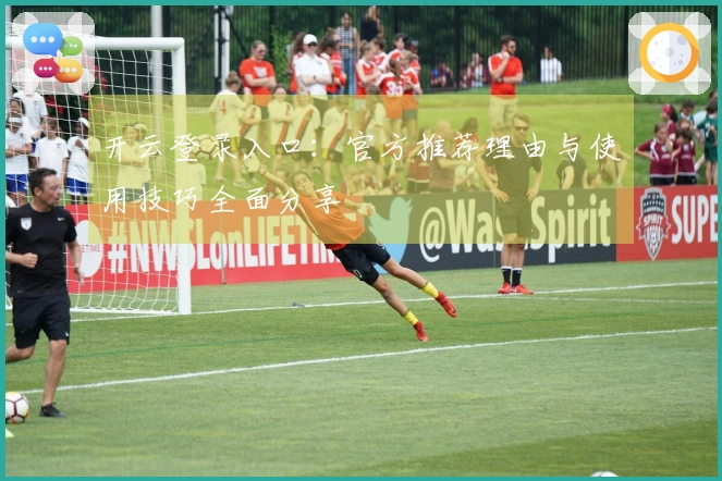 开云登录入口：官方推荐理由与使用技巧全面分享