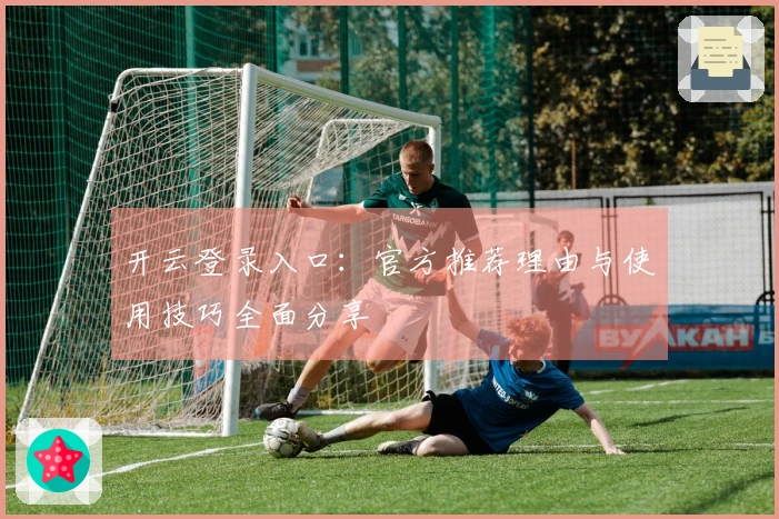 开云登录入口：官方推荐理由与使用技巧全面分享
